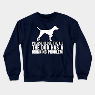 please close the lid the dog has a drinking problem! Crewneck Sweatshirt